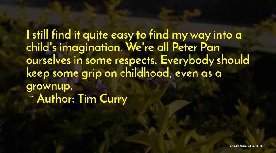 Tim Curry Quotes: I Still Find It Quite Easy To Find My Way Into A Child's Imagination. We're All Peter Pan Ourselves In