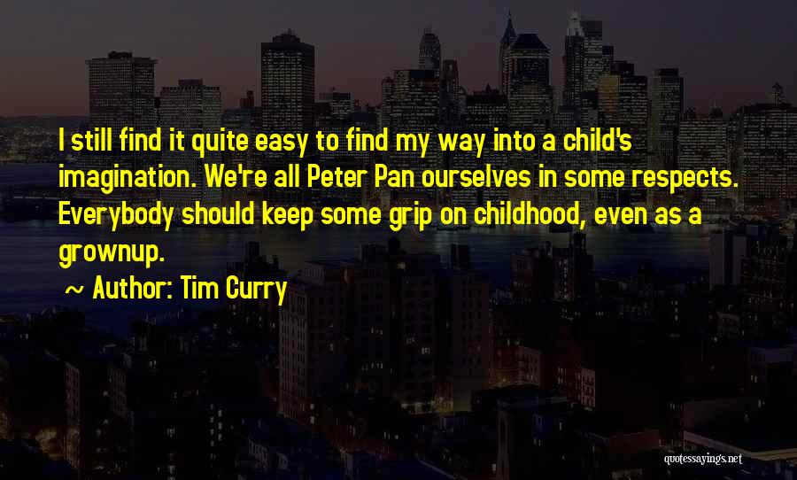 Tim Curry Quotes: I Still Find It Quite Easy To Find My Way Into A Child's Imagination. We're All Peter Pan Ourselves In