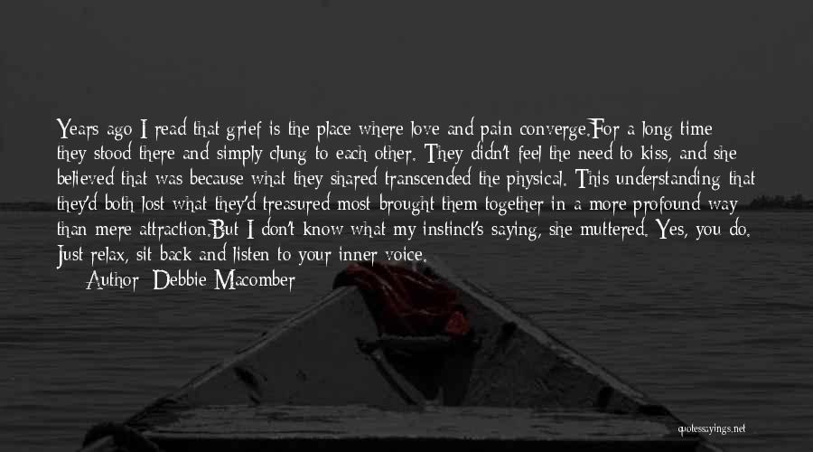 Debbie Macomber Quotes: Years Ago I Read That Grief Is The Place Where Love And Pain Converge.for A Long Time They Stood There