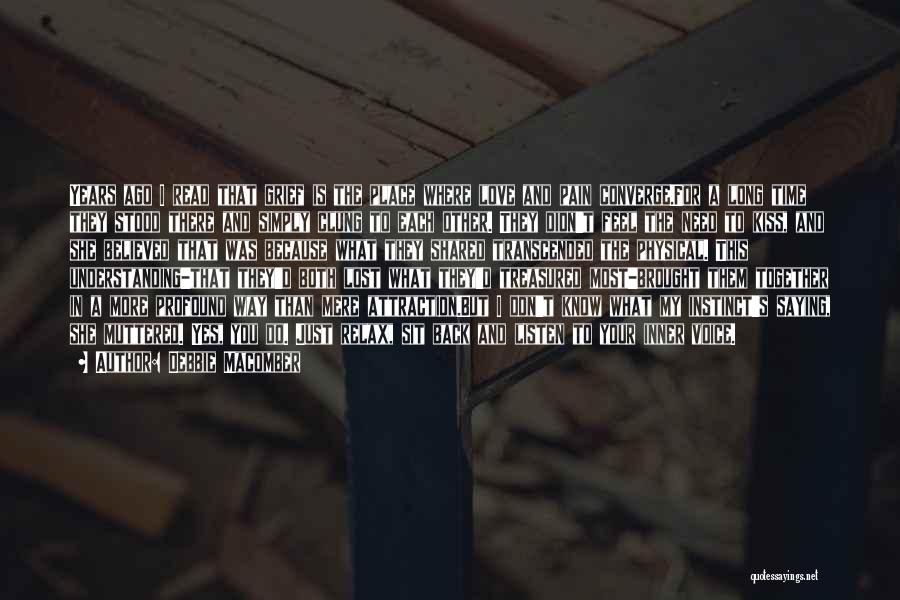 Debbie Macomber Quotes: Years Ago I Read That Grief Is The Place Where Love And Pain Converge.for A Long Time They Stood There