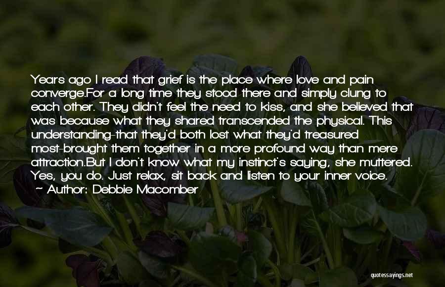 Debbie Macomber Quotes: Years Ago I Read That Grief Is The Place Where Love And Pain Converge.for A Long Time They Stood There