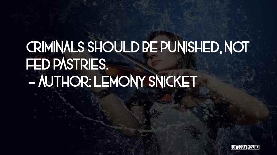 Lemony Snicket Quotes: Criminals Should Be Punished, Not Fed Pastries.