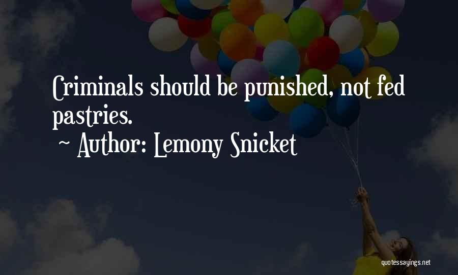 Lemony Snicket Quotes: Criminals Should Be Punished, Not Fed Pastries.