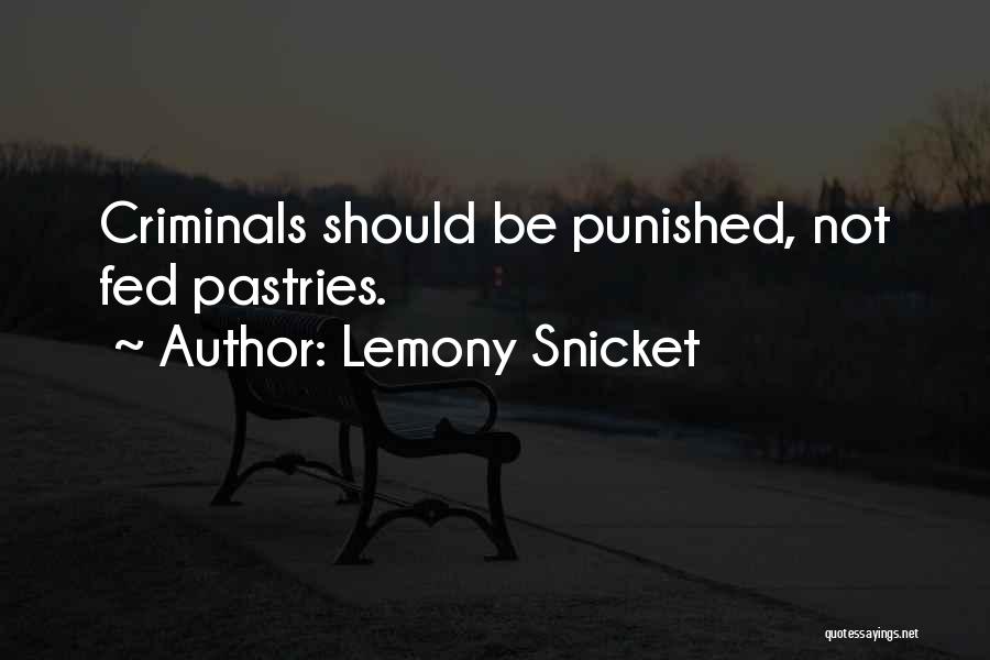 Lemony Snicket Quotes: Criminals Should Be Punished, Not Fed Pastries.