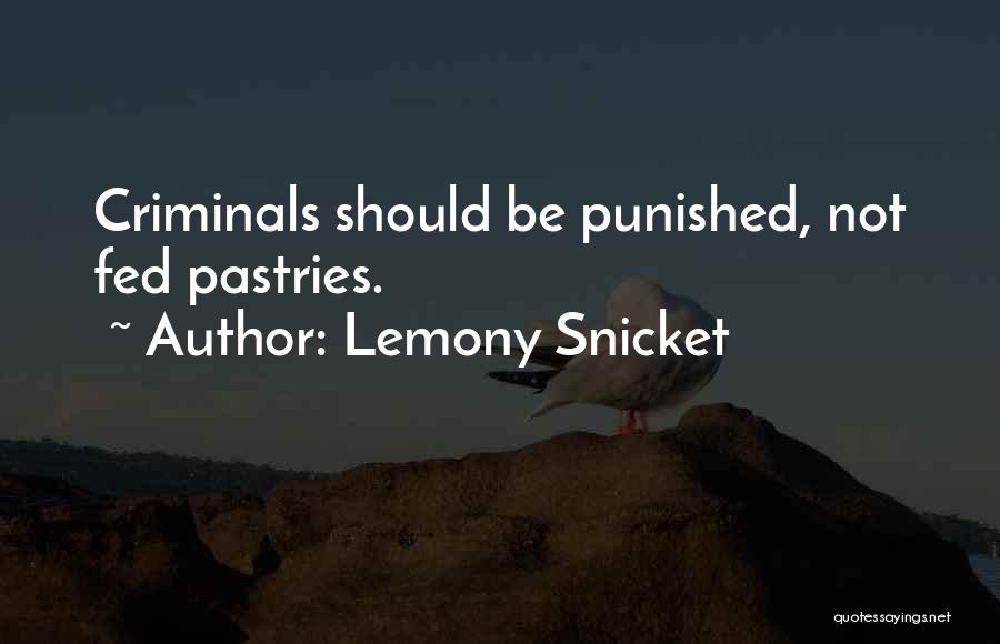 Lemony Snicket Quotes: Criminals Should Be Punished, Not Fed Pastries.