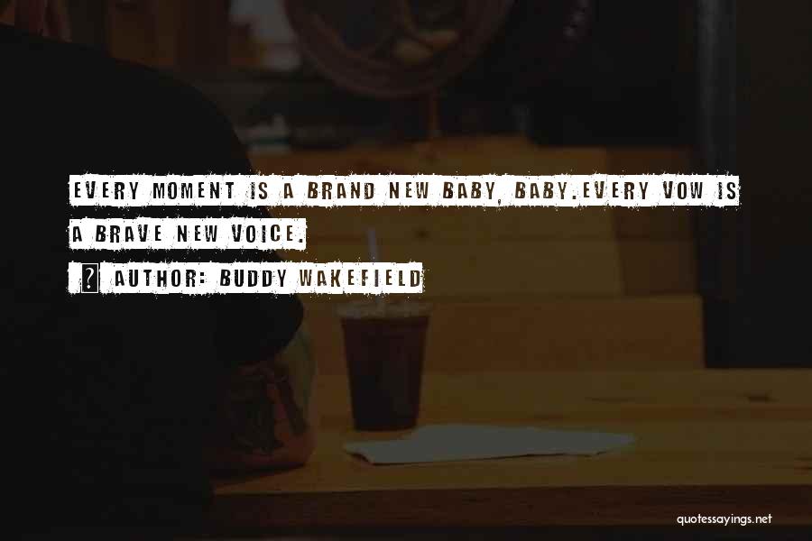 Buddy Wakefield Quotes: Every Moment Is A Brand New Baby, Baby.every Vow Is A Brave New Voice.