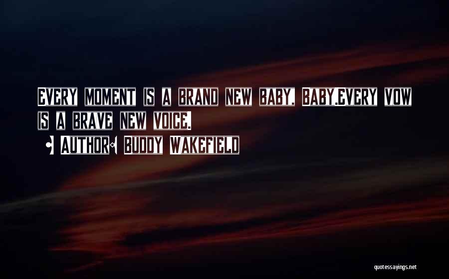 Buddy Wakefield Quotes: Every Moment Is A Brand New Baby, Baby.every Vow Is A Brave New Voice.