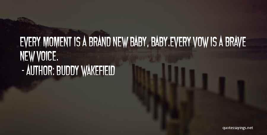 Buddy Wakefield Quotes: Every Moment Is A Brand New Baby, Baby.every Vow Is A Brave New Voice.