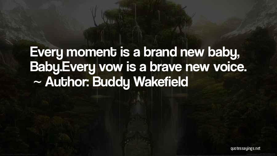 Buddy Wakefield Quotes: Every Moment Is A Brand New Baby, Baby.every Vow Is A Brave New Voice.