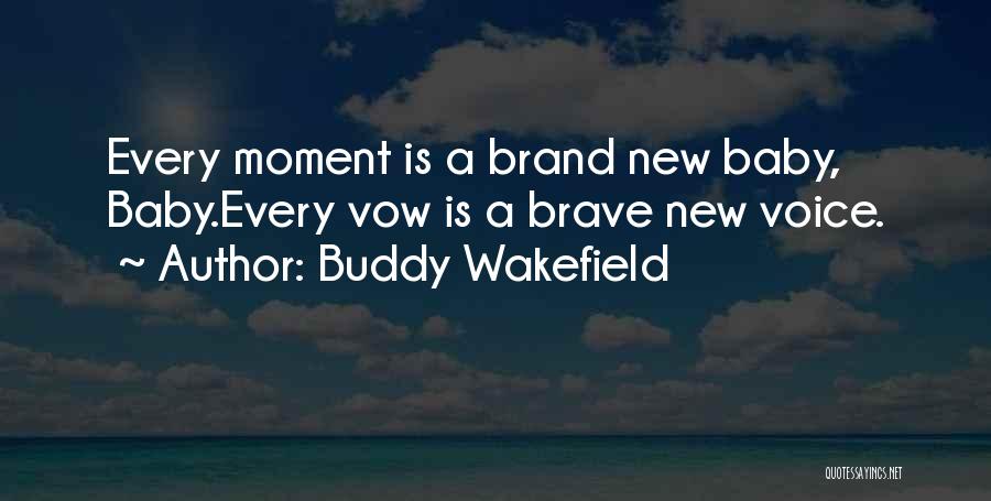 Buddy Wakefield Quotes: Every Moment Is A Brand New Baby, Baby.every Vow Is A Brave New Voice.