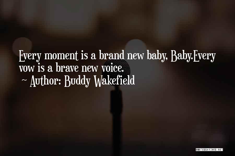 Buddy Wakefield Quotes: Every Moment Is A Brand New Baby, Baby.every Vow Is A Brave New Voice.