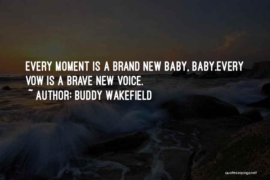 Buddy Wakefield Quotes: Every Moment Is A Brand New Baby, Baby.every Vow Is A Brave New Voice.