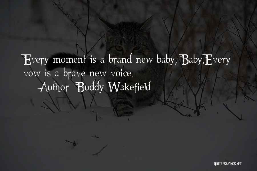 Buddy Wakefield Quotes: Every Moment Is A Brand New Baby, Baby.every Vow Is A Brave New Voice.