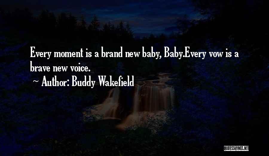 Buddy Wakefield Quotes: Every Moment Is A Brand New Baby, Baby.every Vow Is A Brave New Voice.