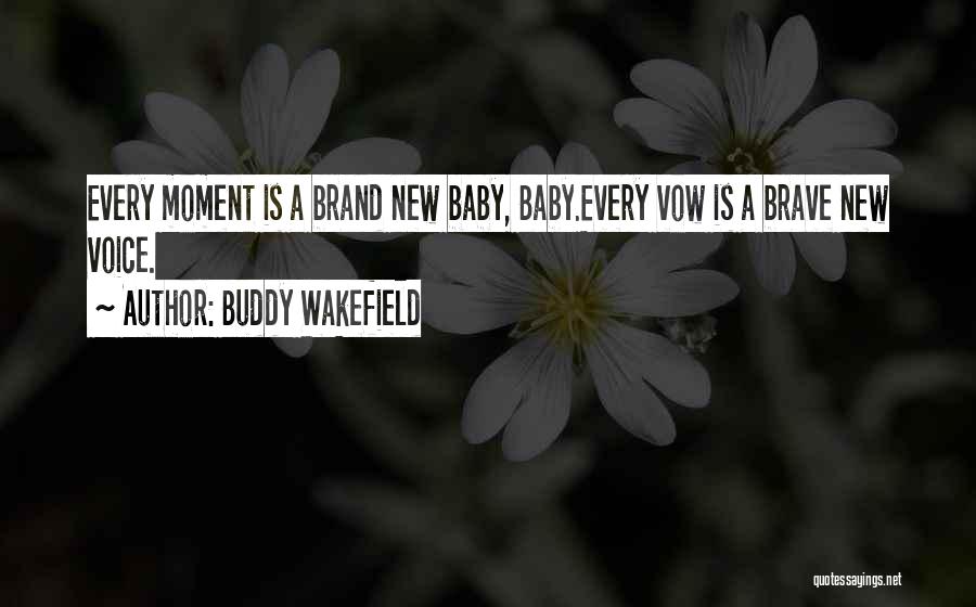 Buddy Wakefield Quotes: Every Moment Is A Brand New Baby, Baby.every Vow Is A Brave New Voice.