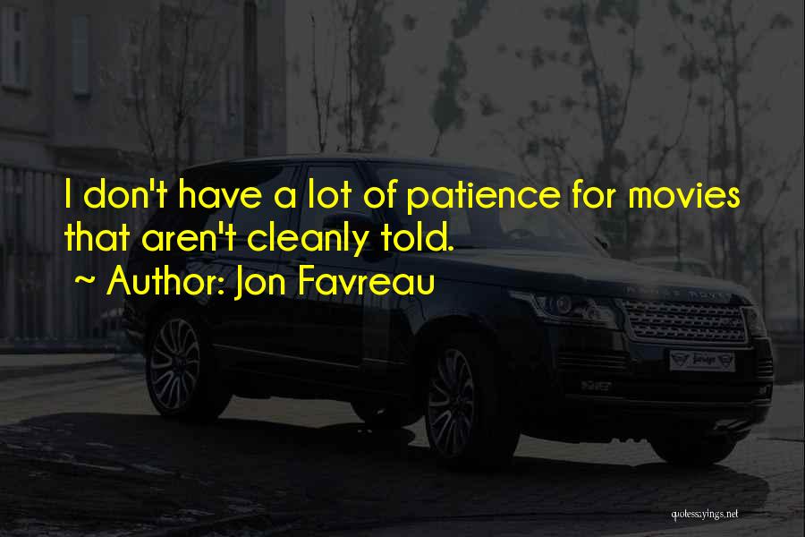 Jon Favreau Quotes: I Don't Have A Lot Of Patience For Movies That Aren't Cleanly Told.