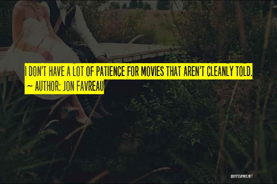 Jon Favreau Quotes: I Don't Have A Lot Of Patience For Movies That Aren't Cleanly Told.