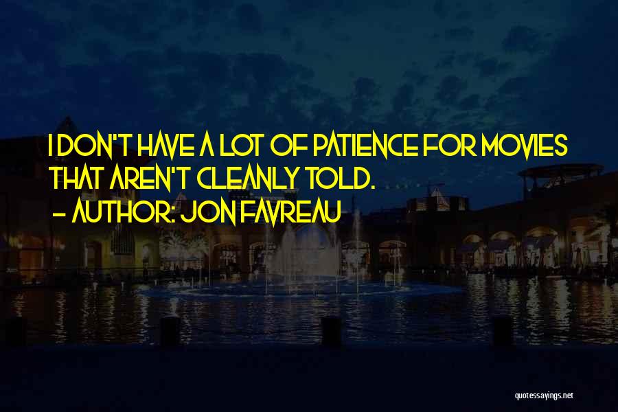 Jon Favreau Quotes: I Don't Have A Lot Of Patience For Movies That Aren't Cleanly Told.