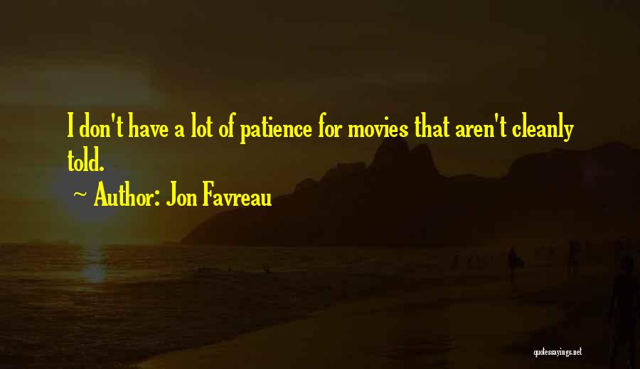 Jon Favreau Quotes: I Don't Have A Lot Of Patience For Movies That Aren't Cleanly Told.