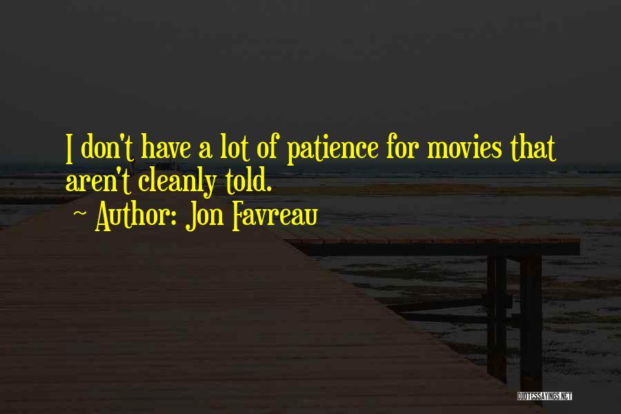 Jon Favreau Quotes: I Don't Have A Lot Of Patience For Movies That Aren't Cleanly Told.