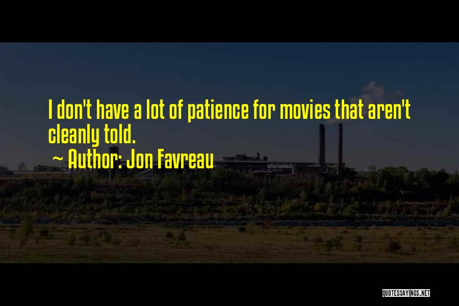 Jon Favreau Quotes: I Don't Have A Lot Of Patience For Movies That Aren't Cleanly Told.