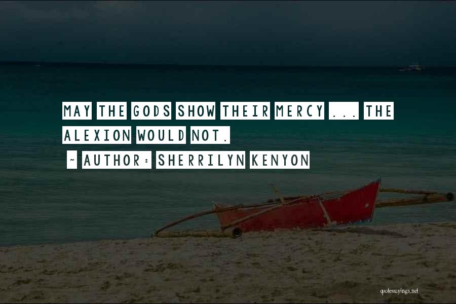 Sherrilyn Kenyon Quotes: May The Gods Show Their Mercy ... The Alexion Would Not.