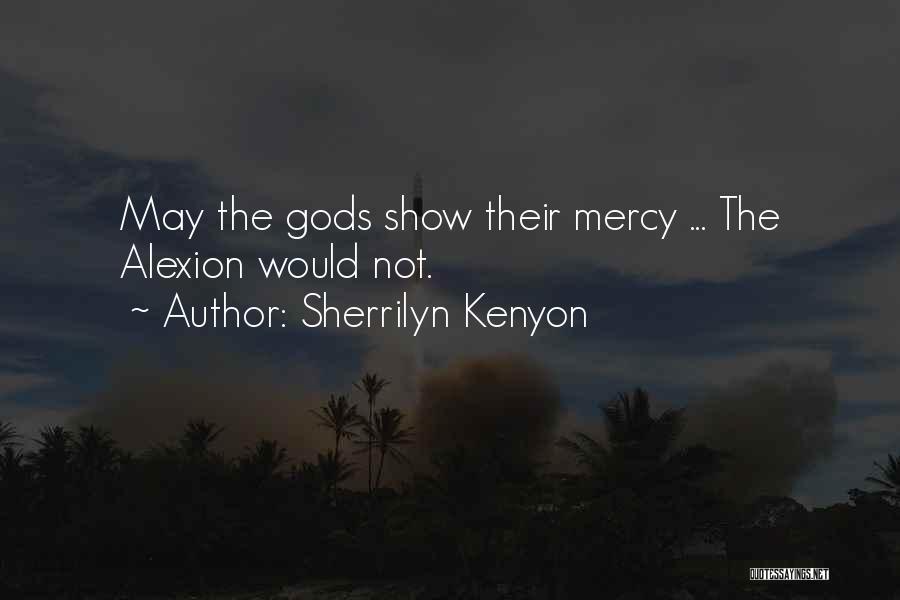 Sherrilyn Kenyon Quotes: May The Gods Show Their Mercy ... The Alexion Would Not.