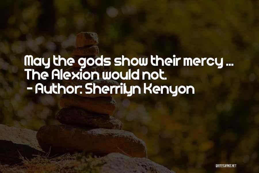 Sherrilyn Kenyon Quotes: May The Gods Show Their Mercy ... The Alexion Would Not.