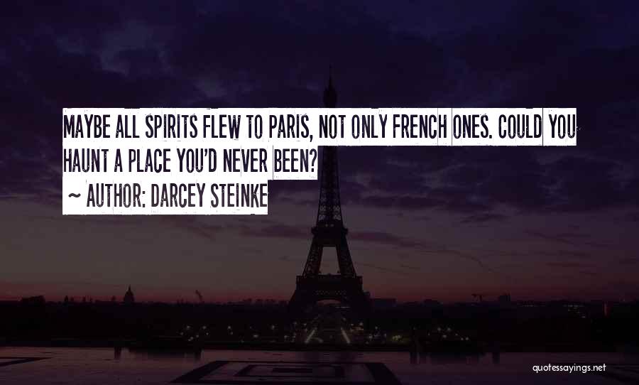 Darcey Steinke Quotes: Maybe All Spirits Flew To Paris, Not Only French Ones. Could You Haunt A Place You'd Never Been?