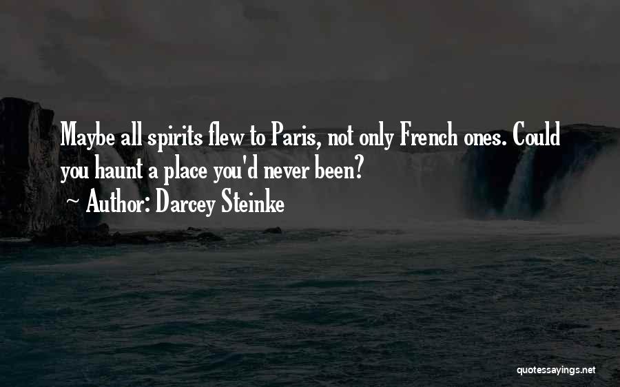 Darcey Steinke Quotes: Maybe All Spirits Flew To Paris, Not Only French Ones. Could You Haunt A Place You'd Never Been?