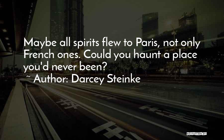 Darcey Steinke Quotes: Maybe All Spirits Flew To Paris, Not Only French Ones. Could You Haunt A Place You'd Never Been?