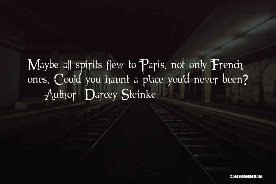 Darcey Steinke Quotes: Maybe All Spirits Flew To Paris, Not Only French Ones. Could You Haunt A Place You'd Never Been?