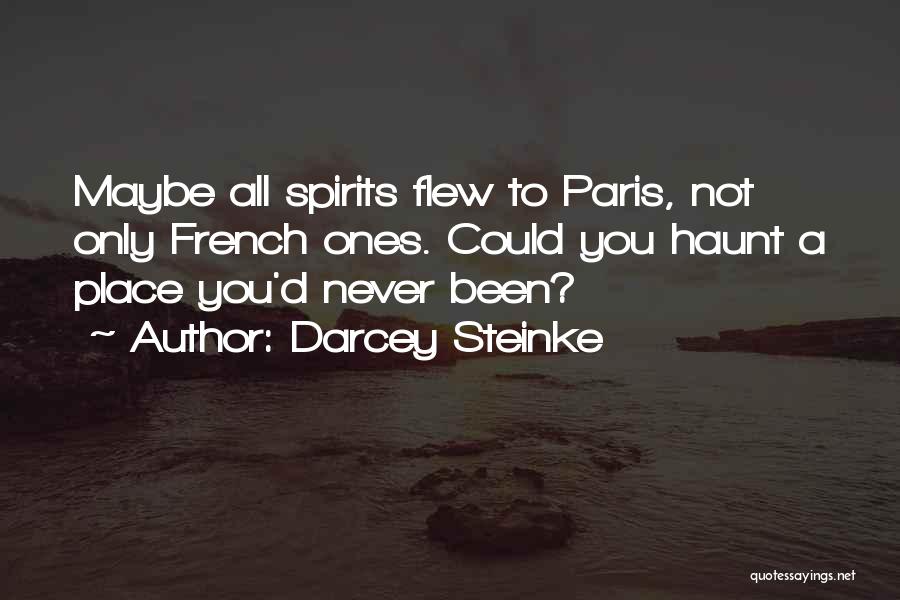 Darcey Steinke Quotes: Maybe All Spirits Flew To Paris, Not Only French Ones. Could You Haunt A Place You'd Never Been?