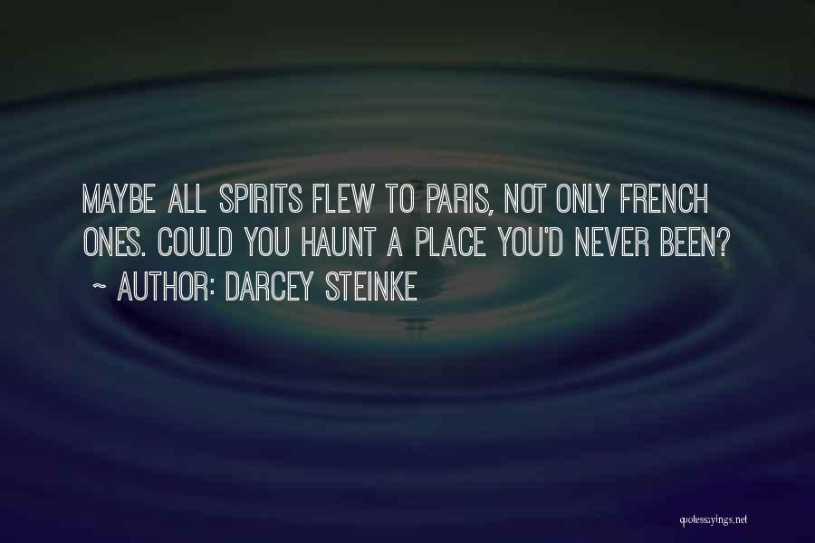 Darcey Steinke Quotes: Maybe All Spirits Flew To Paris, Not Only French Ones. Could You Haunt A Place You'd Never Been?