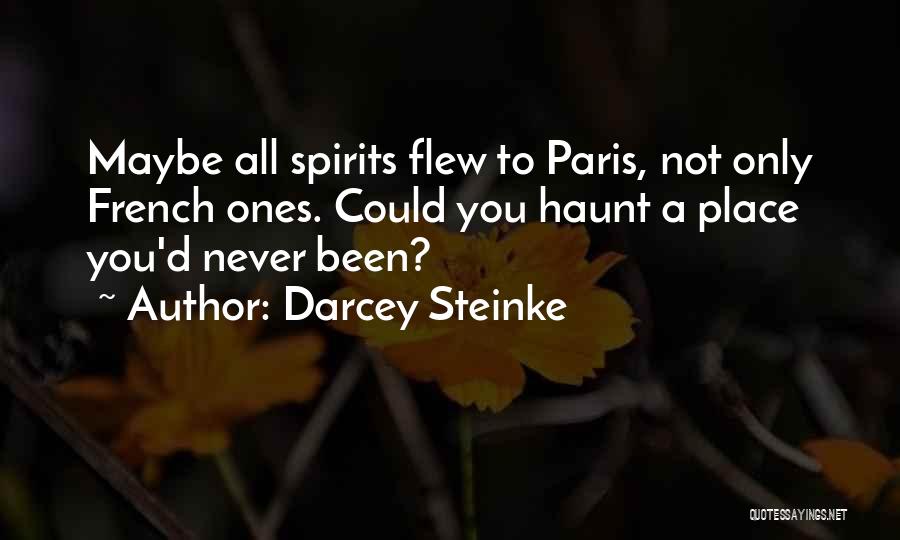 Darcey Steinke Quotes: Maybe All Spirits Flew To Paris, Not Only French Ones. Could You Haunt A Place You'd Never Been?