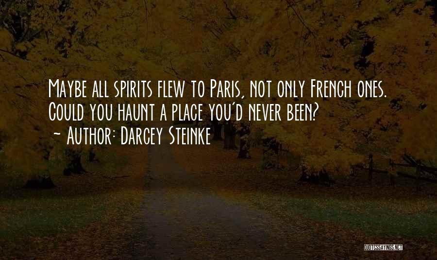 Darcey Steinke Quotes: Maybe All Spirits Flew To Paris, Not Only French Ones. Could You Haunt A Place You'd Never Been?
