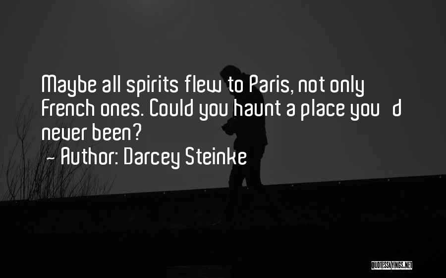 Darcey Steinke Quotes: Maybe All Spirits Flew To Paris, Not Only French Ones. Could You Haunt A Place You'd Never Been?