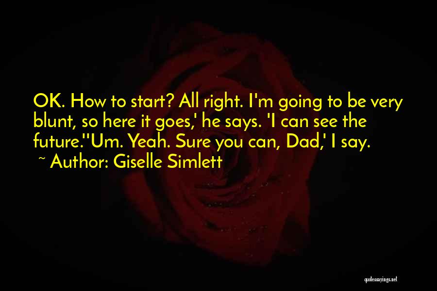 Giselle Simlett Quotes: Ok. How To Start? All Right. I'm Going To Be Very Blunt, So Here It Goes,' He Says. 'i Can