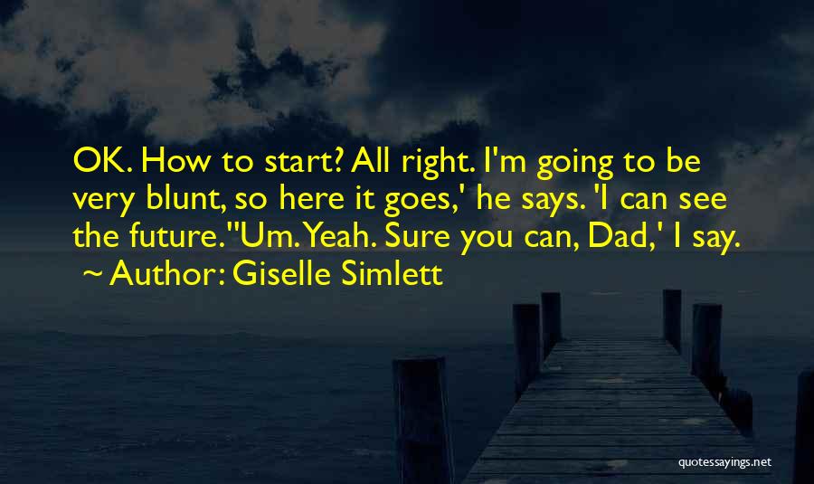 Giselle Simlett Quotes: Ok. How To Start? All Right. I'm Going To Be Very Blunt, So Here It Goes,' He Says. 'i Can