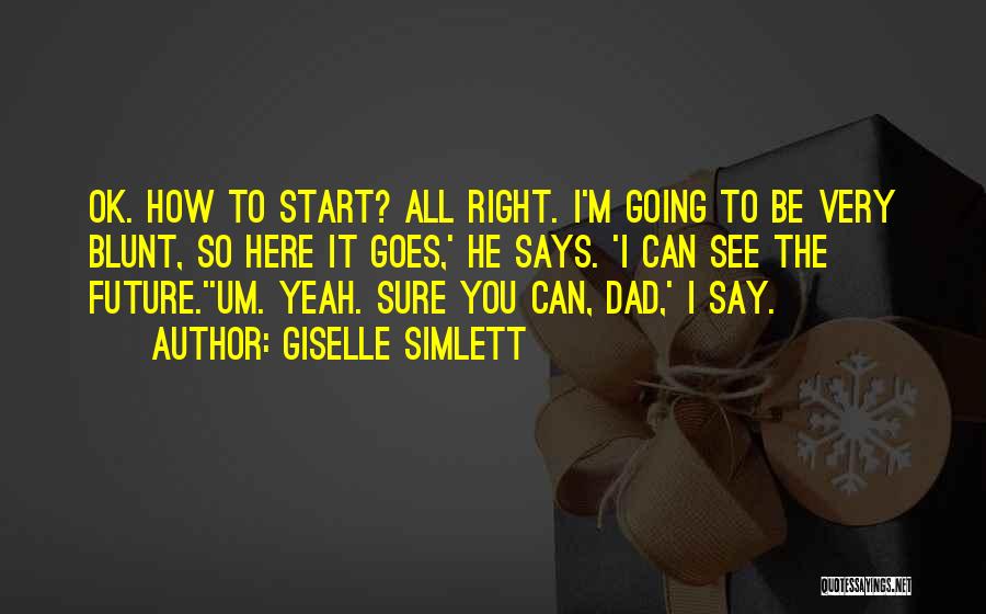 Giselle Simlett Quotes: Ok. How To Start? All Right. I'm Going To Be Very Blunt, So Here It Goes,' He Says. 'i Can