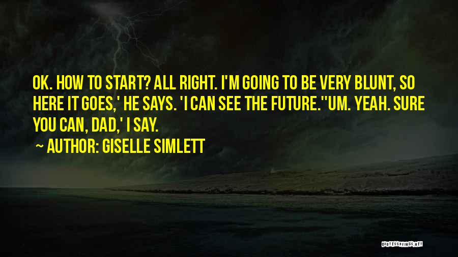 Giselle Simlett Quotes: Ok. How To Start? All Right. I'm Going To Be Very Blunt, So Here It Goes,' He Says. 'i Can