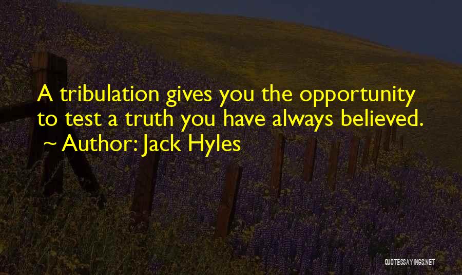 Jack Hyles Quotes: A Tribulation Gives You The Opportunity To Test A Truth You Have Always Believed.