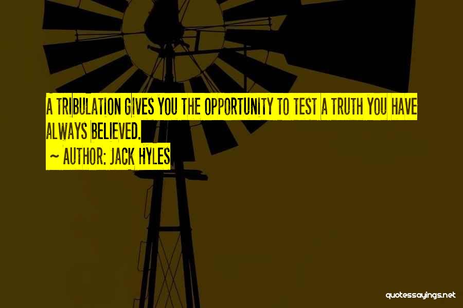 Jack Hyles Quotes: A Tribulation Gives You The Opportunity To Test A Truth You Have Always Believed.