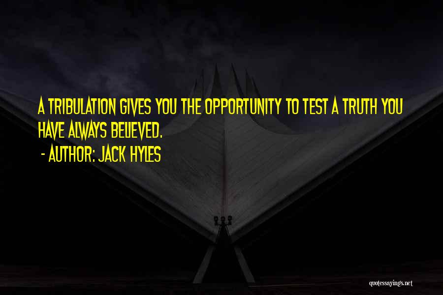 Jack Hyles Quotes: A Tribulation Gives You The Opportunity To Test A Truth You Have Always Believed.