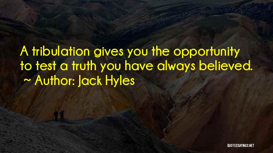 Jack Hyles Quotes: A Tribulation Gives You The Opportunity To Test A Truth You Have Always Believed.