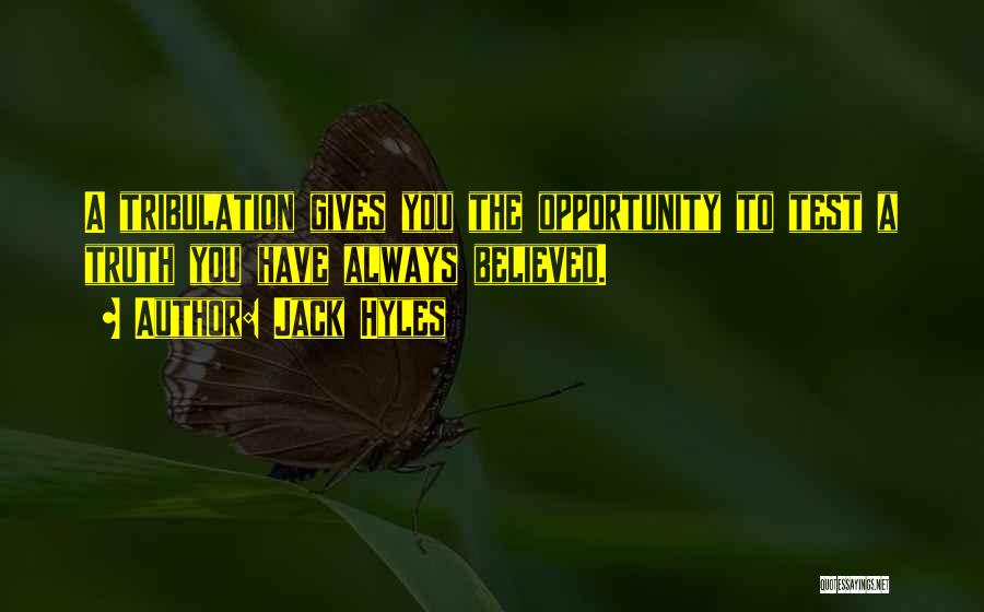 Jack Hyles Quotes: A Tribulation Gives You The Opportunity To Test A Truth You Have Always Believed.