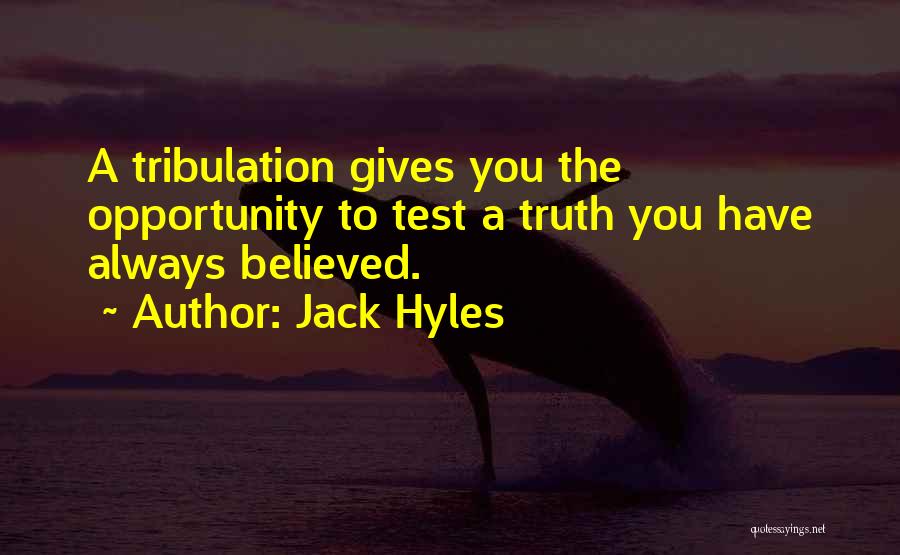 Jack Hyles Quotes: A Tribulation Gives You The Opportunity To Test A Truth You Have Always Believed.