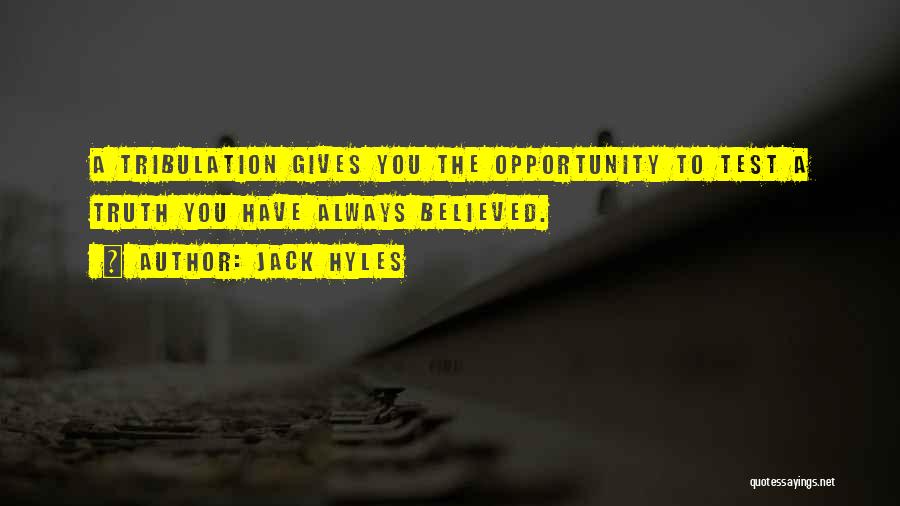 Jack Hyles Quotes: A Tribulation Gives You The Opportunity To Test A Truth You Have Always Believed.