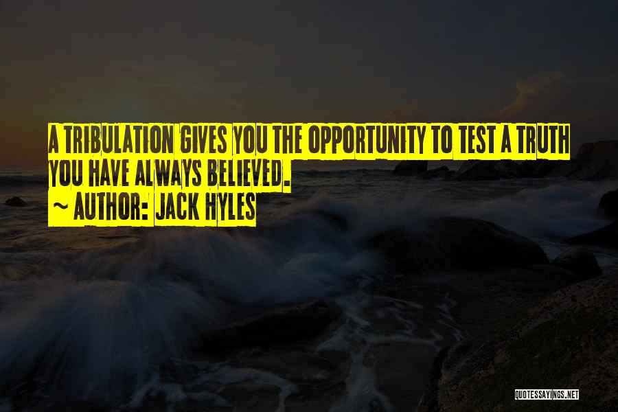 Jack Hyles Quotes: A Tribulation Gives You The Opportunity To Test A Truth You Have Always Believed.