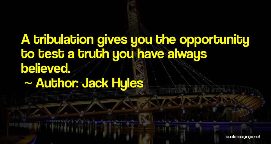 Jack Hyles Quotes: A Tribulation Gives You The Opportunity To Test A Truth You Have Always Believed.